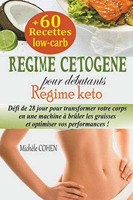 Régime cétogène pour débutants : Défi de 28 jour pour transformer votre corps en une machine à brûler les graisses et optimiser vos performances + 60 recettes low-carb (Régime keto) (French Edition)