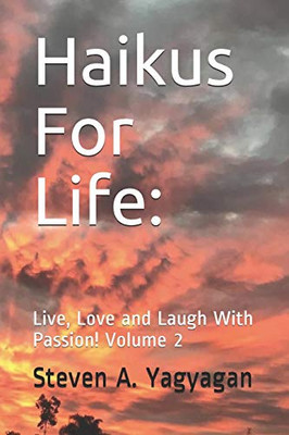 Haikus For Life:: Live, Love and Laugh With Passion! Volume 2