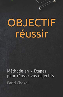 OBJECTIF réussir: Méthode en 7 Etapes pour réussir vos objectifs (French Edition)