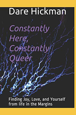 Constantly Here, Constantly Queer: Finding Joy, Love, and Yourself from life in the Margins