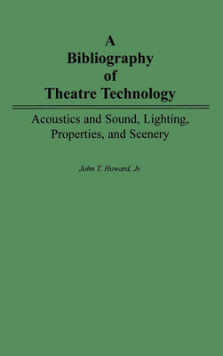 A Bibliography of Theatre Technology: Acoustics and Sound, Lighting, Properties, and Scenery