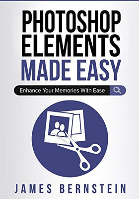 Photoshop Elements Made Easy: Enhance Your Memories With Ease (Computers Made Easy)