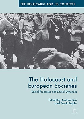 The Holocaust and European Societies: Social Processes and Social Dynamics (The Holocaust and its Contexts)