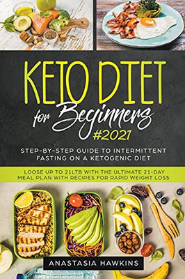 Keto Diet for Beginners: Step-by-step Guide to Intermittent Fasting on a Ketogenic Diet - Loose up to 21Ltb with the Ultimate 21-Day Meal Plan With Recipes for Rapid Weight Loss