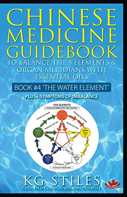 Chinese Medicine Guidebook Essential Oils to Balance the Water Element & Organ Meridians (5 Element Series)