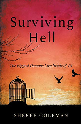 Surviving Hell: A Personal Story of One Womans Journey to Overcome Alcoholism: The Biggest Demons Live Inside of Us