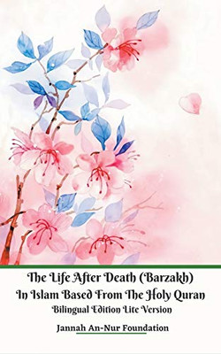 The Life After Death (Barzakh) In Islam Based from The Holy Quran Bilingual Edition Lite Version