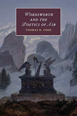 Wordsworth and the Poetics of Air (Cambridge Studies in Romanticism, Series Number 121)