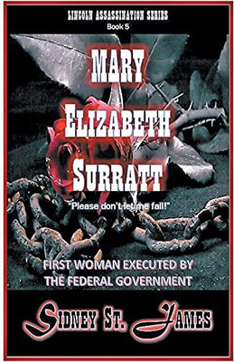 Mary Elizabeth Surratt - "Please Don't Let Me Fall!" (Lincoln Assassination Series)