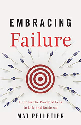 Embracing Failure: Harness the Power of Fear in Life and Business
