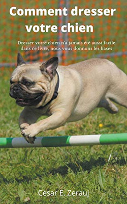 Comment dresser votre chien Dresser votre chien n'a jamais été aussi facile dans ce livre, nous vous donnons les bases (French Edition)