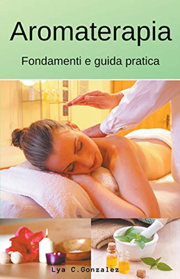 Aromaterapia Fondamenti e guida pratica (Italian Edition)