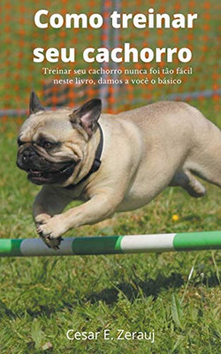 Como treinar seu cachorro Treinar seu cachorro nunca foi tão fácil neste livro, damos a você o básico (Portuguese Edition)