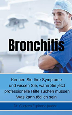 Bronchitis Kennen Sie Ihre Symptome und wissen Sie, wann Sie jetzt professionelle Hilfe suchen müssen Was kann tödlich sein (German Edition)