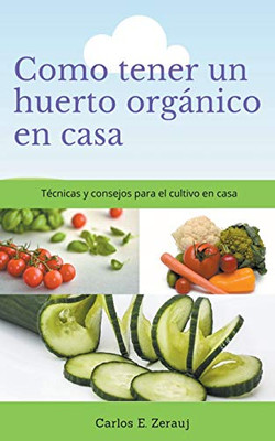 Como tener un huerto orgánico en casa Técnicas y consejos para el cultivo en casa (Spanish Edition)