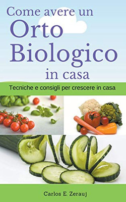 Come avere un Orto Biologico in casa Tecniche e consigli per crescere in casa (Italian Edition)