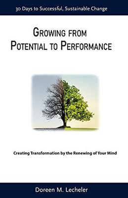 Growing From Potential to Performance: Creating Transformation by the Renewing of Your Mind