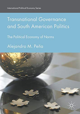 Transnational Governance and South American Politics: The Political Economy of Norms (International Political Economy Series)