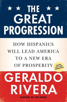 The Great Progression: How Hispanics Will Lead America to a New Era of Prosperity