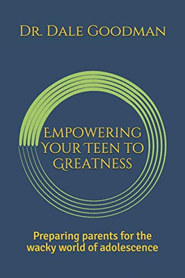 Empowering Your Teen to Greatness: Preparing parents for the wacky world of adolescence