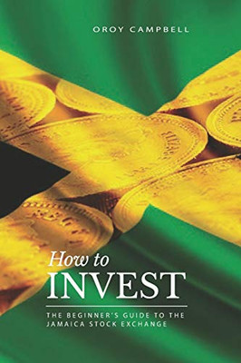 HOW TO INVEST: The Beginner's Guide to the Jamaican Stock Market (The Jamaican Investor)