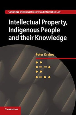 Intellectual Property, Indigenous People and their Knowledge (Cambridge Intellectual Property and Information Law, Series Number 25)