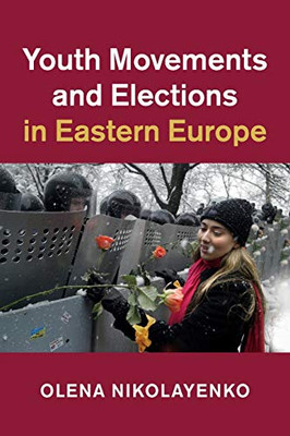 Youth Movements and Elections in Eastern Europe (Cambridge Studies in Contentious Politics)