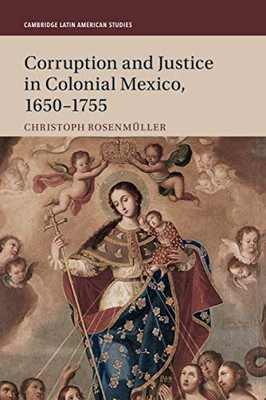 Corruption and Justice in Colonial Mexico, 16501755 (Cambridge Latin American Studies, Series Number 113)