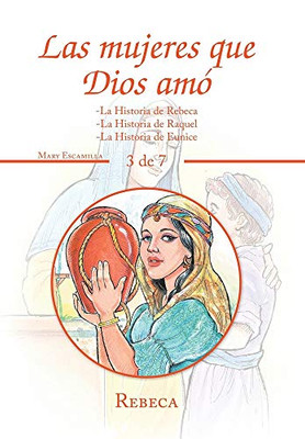 Las Mujeres Que Dios Amó: -La Historia De Rebeca -La Historia De Raquel -La Historia De Eunice (Spanish Edition)