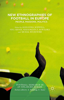New Ethnographies of Football in Europe: People, Passions, Politics (Football Research in an Enlarged Europe)