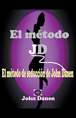 El método JD. El método de seducción de John Danen (Spanish Edition)