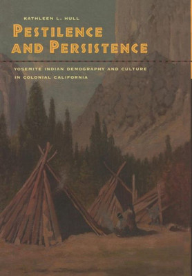 Pestilence and Persistence: Yosemite Indian Demography and Culture in Colonial California