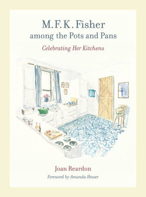 M. F. K. Fisher Among the Pots and Pans: Celebrating Her Kitchens Volume 22