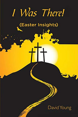 I Was There!: (Easter Insights)