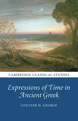Expressions of Time in Ancient Greek (Cambridge Classical Studies)