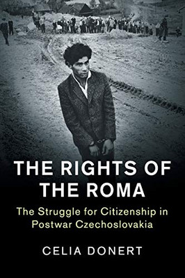 The Rights of the Roma: The Struggle for Citizenship in Postwar Czechoslovakia (Human Rights in History)