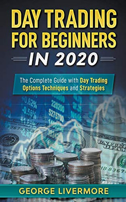 Day Trading for Beginners in 2020: The Complete Guide with Day Trading Options Techniques and Strategies (Day Trading For Beginners Guide)