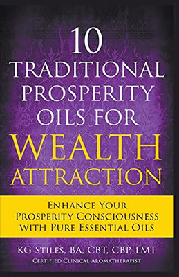 10 Traditional Prosperity Oils for Wealth Attraction Enhance Your Prosperity Consciousness with Pure Essential Oils (Healing & Manifesting Meditations)