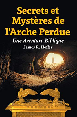 Secrets et Mystères de L'Arche Perdue: Une Aventure Biblique (French Edition)