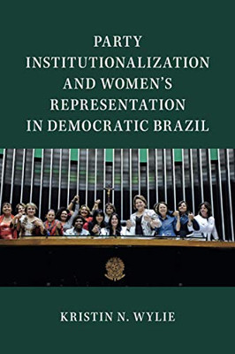 Party Institutionalization and Women's Representation in Democratic Brazil (Cambridge Studies in Gender and Politics)