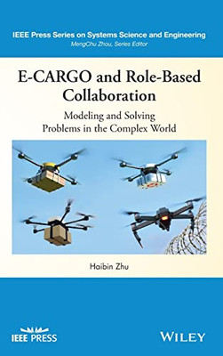 E-CARGO and Role-Based Collaboration: Modeling and Solving Problems in the Complex World (IEEE Press Series on Systems Science and Engineering)