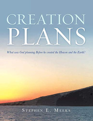 Creation Plans: What Was God Planning Before He Created the Heaven and the Earth?