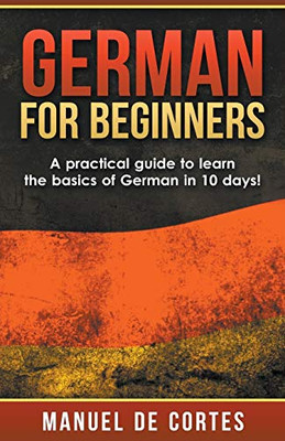German For Beginners: A Practical Guide to Learn the Basics of German in 10 Days! (Language Series)