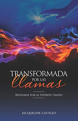 TRANSFORMADA POR LAS LLAMAS: Refinada por el fuego del Espíritu Santo (TRASFORMADA POR LAS LLAMAS) (Spanish Edition)