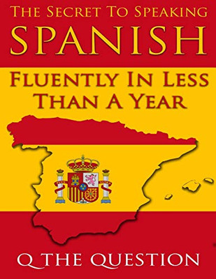 The Secret to Speaking Spanish Fluently in Less Than a Year