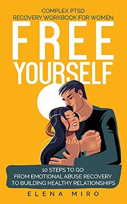 FREE YOURSELF! A Complex PTSD Recovery Workbook for Women: 10 steps to go from emotional abuse recovery to building healthy relationships