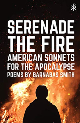 Serenade the Fire: American Sonnets for the Apocalypse Serenade the Fire: American Sonnets for the Apocalypse
