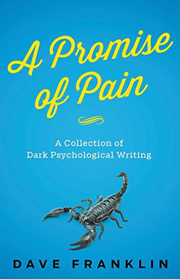 A Promise of Pain: A Collection of Dark Psychological Writing