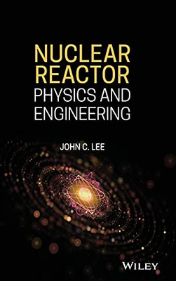 Nuclear Reactor: Physics and Engineering (Wiley - IEEE)