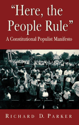 ""Here, the People Rule"": A Constitutional Populist Manifesto